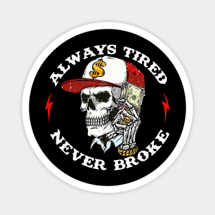 Skull-Always-Tired-Never-Broke (on back) Magnet